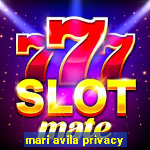 mari avila privacy