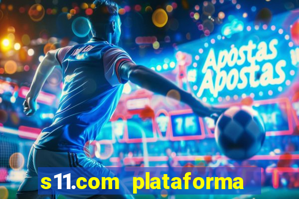 s11.com plataforma de jogos