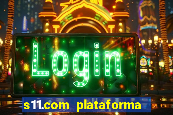 s11.com plataforma de jogos