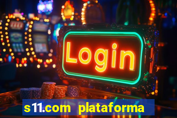 s11.com plataforma de jogos