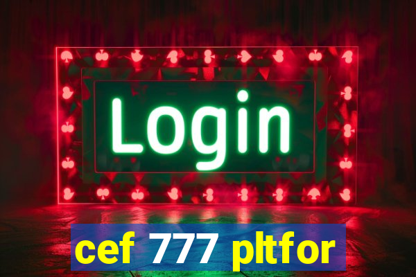 cef 777 pltfor