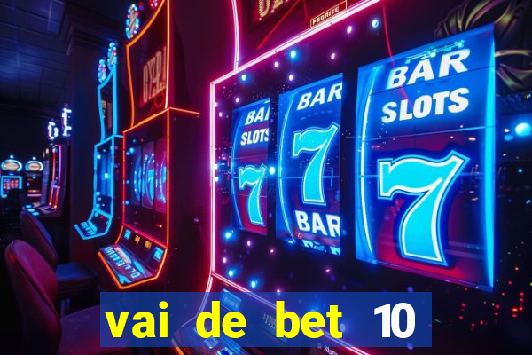 vai de bet 10 reais no cadastro