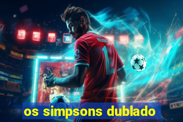 os simpsons dublado