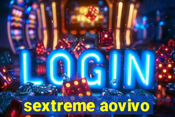 sextreme aovivo