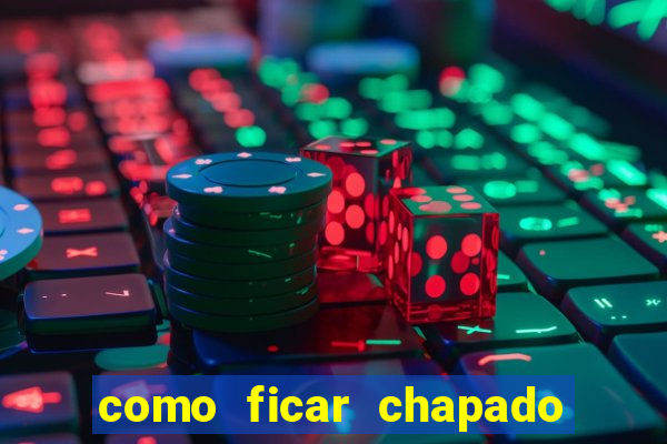 como ficar chapado em casa