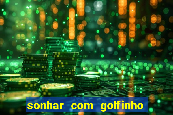 sonhar com golfinho jogo do bicho