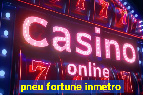 pneu fortune inmetro