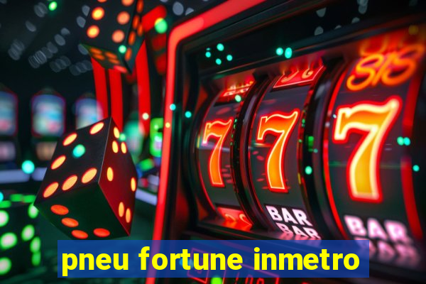 pneu fortune inmetro