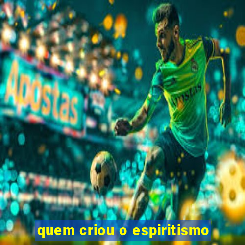 quem criou o espiritismo