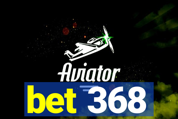 bet 368