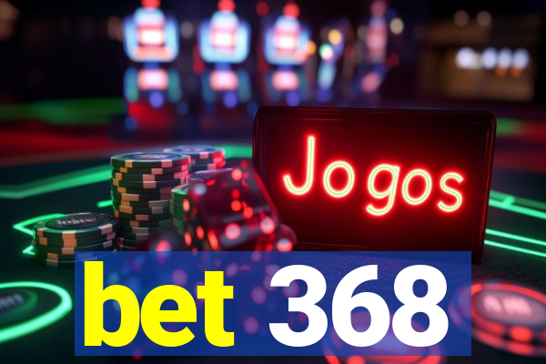 bet 368