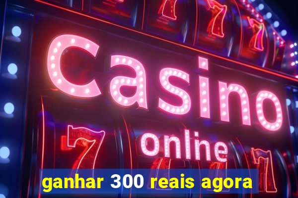 ganhar 300 reais agora