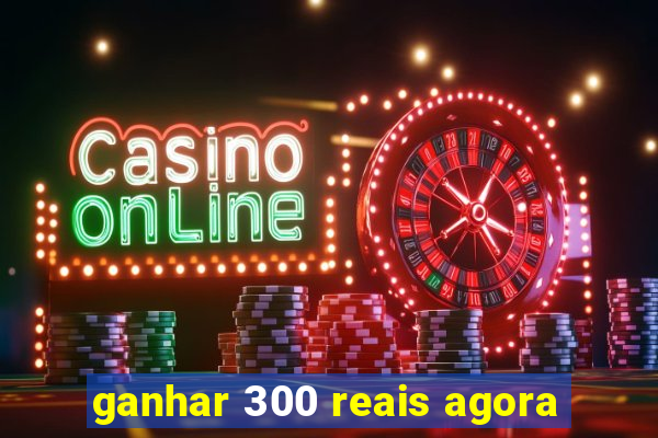 ganhar 300 reais agora