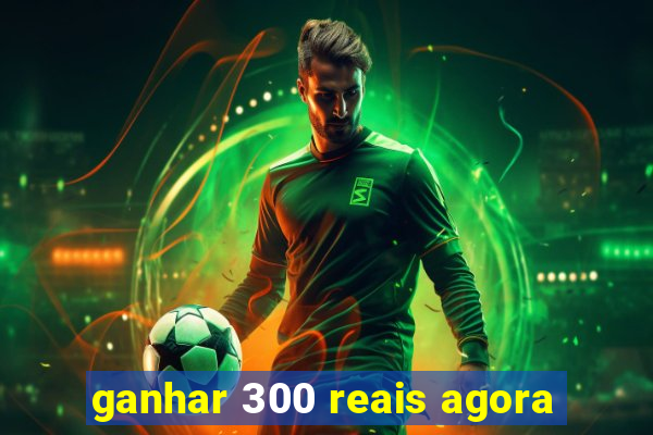 ganhar 300 reais agora