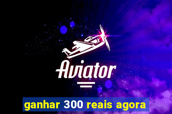 ganhar 300 reais agora