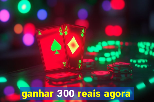 ganhar 300 reais agora