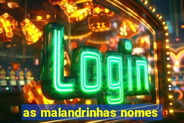 as malandrinhas nomes