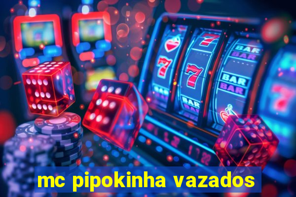 mc pipokinha vazados