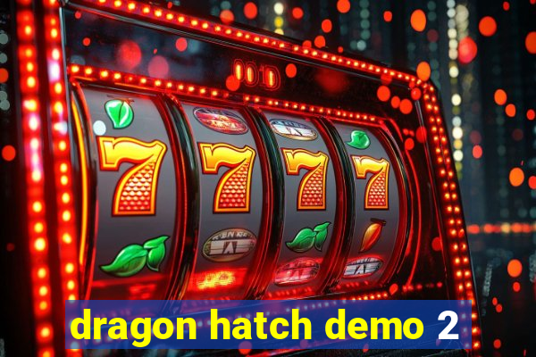 dragon hatch demo 2