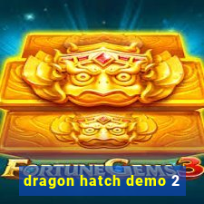 dragon hatch demo 2