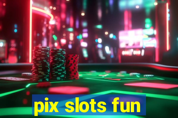 pix slots fun