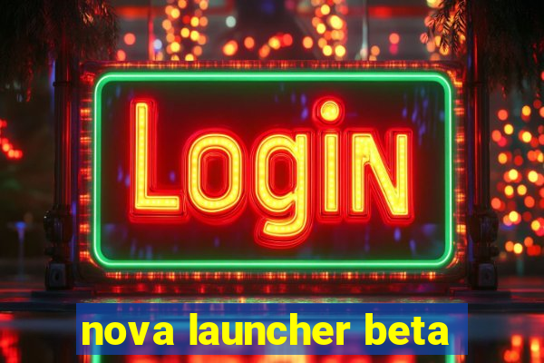 nova launcher beta