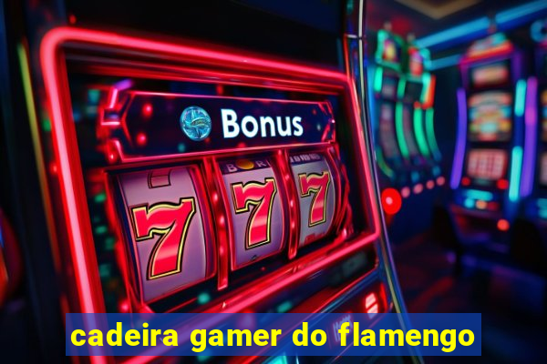 cadeira gamer do flamengo