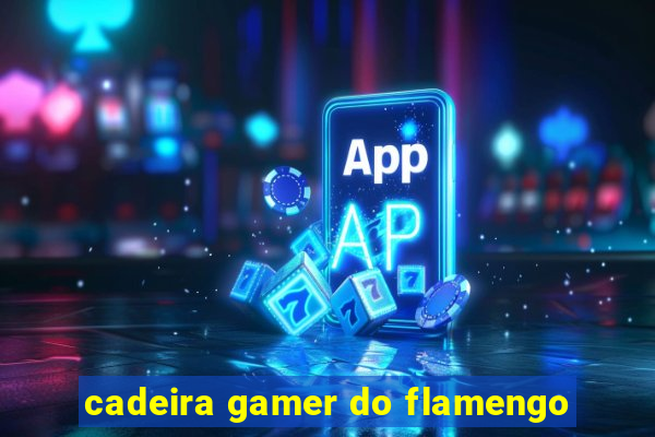 cadeira gamer do flamengo