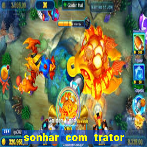 sonhar com trator jogo do bicho