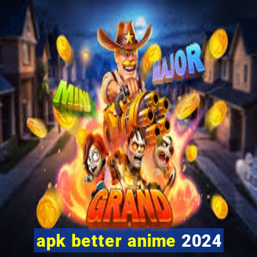 apk better anime 2024