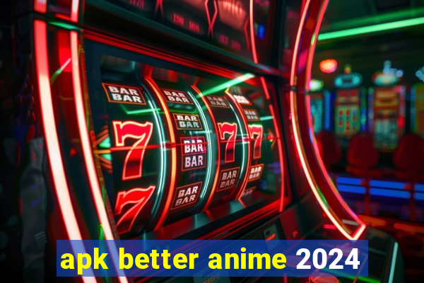 apk better anime 2024