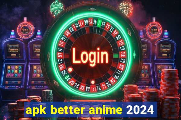 apk better anime 2024