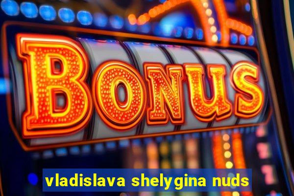 vladislava shelygina nuds