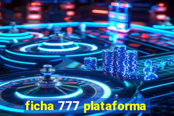 ficha 777 plataforma