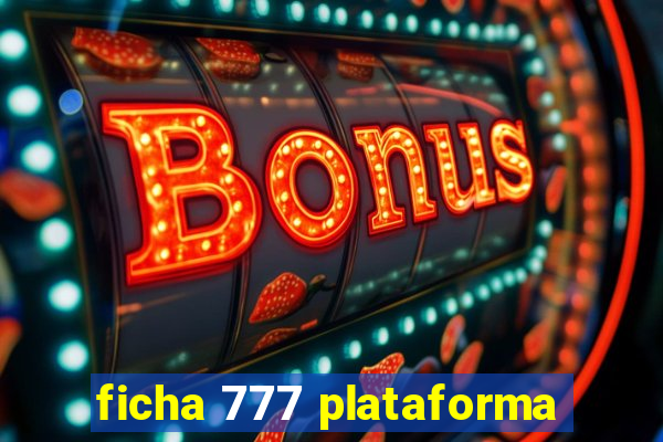 ficha 777 plataforma