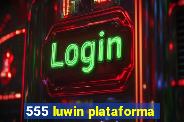 555 luwin plataforma