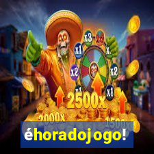 éhoradojogo!