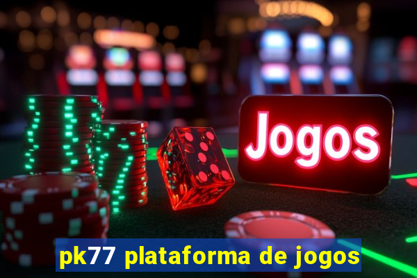 pk77 plataforma de jogos