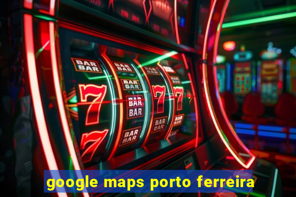 google maps porto ferreira