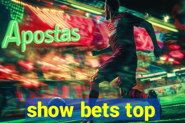 show bets top