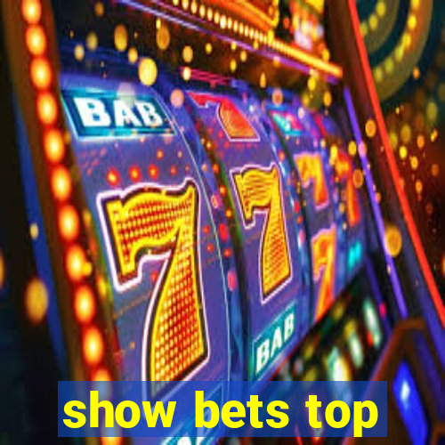 show bets top