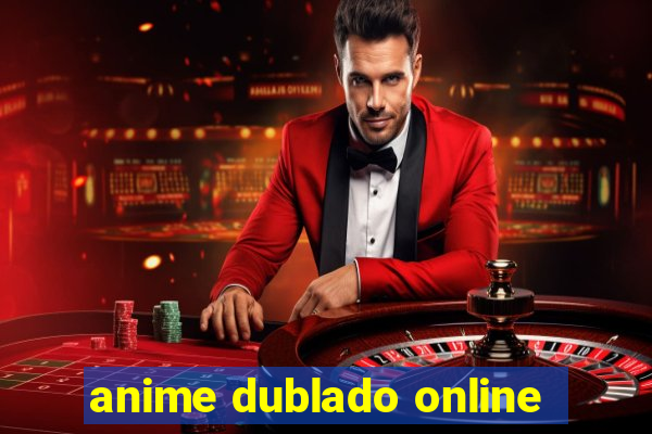 anime dublado online