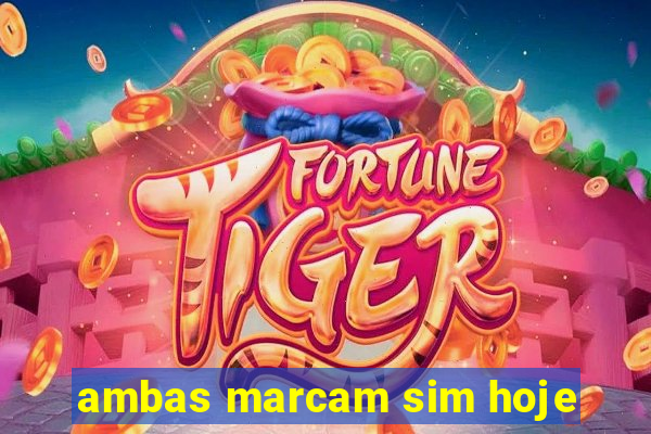 ambas marcam sim hoje