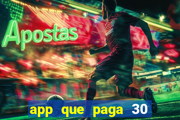 app que paga 30 reais para se cadastrar