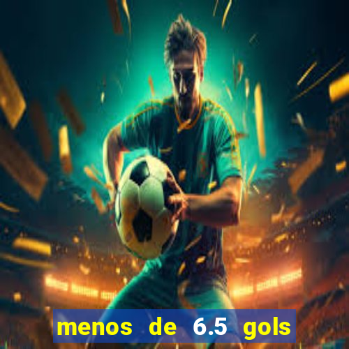 menos de 6.5 gols o que significa