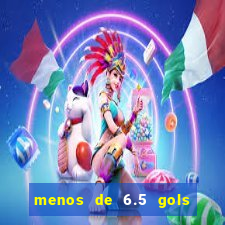 menos de 6.5 gols o que significa