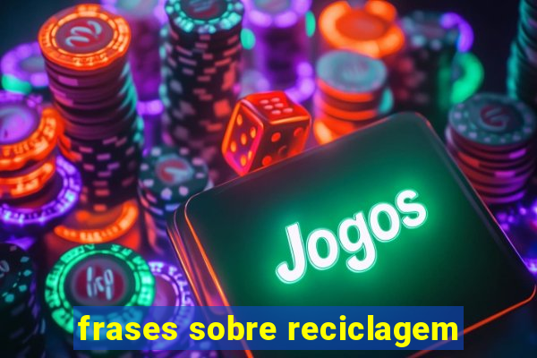 frases sobre reciclagem