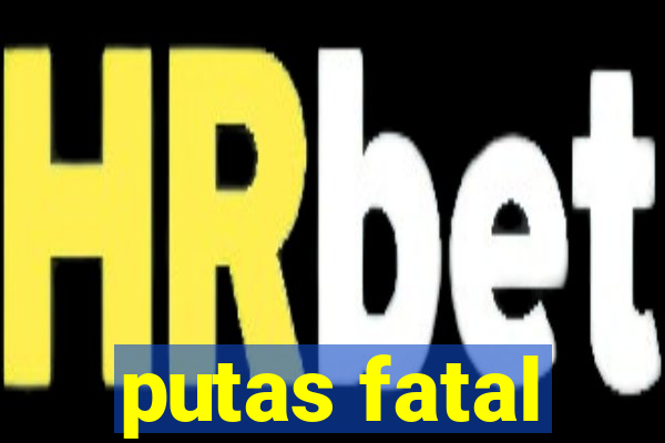 putas fatal