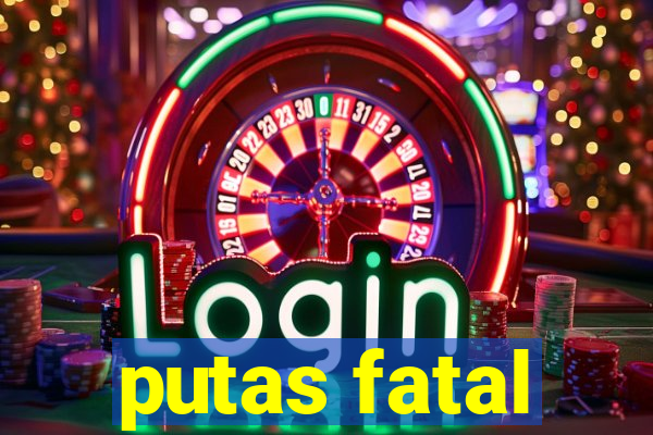 putas fatal