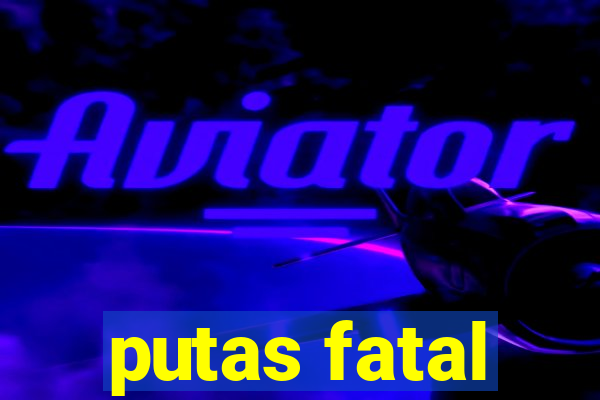 putas fatal